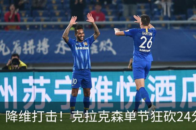降维打击！克拉克森单节狂砍24分打懵中国男篮