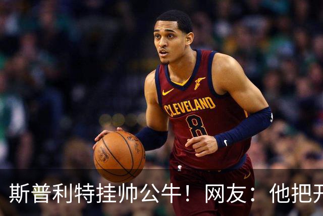 斯普利特挂帅公牛！网友：他把开拓者首轮签和自己一起送去芝加哥